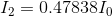 I_{2}=0.47838I_{0}
