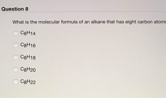 Question 8 What is the molecular formula of an alkane that has eight carbon atoms C8H14 C8H16 C8H18 C8H20 C8H22