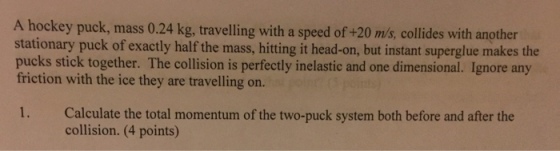 A hockey puck, mass 0.24 kg, travelling with a spe