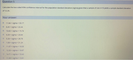 Question 5 Calculate the two-sided 95% confidence interval for the population standard deviation (sigma) given that a sample