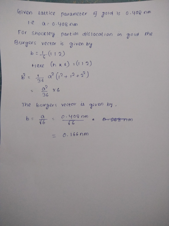 0.408 nm gold the Given lattice parameter of gold is te Q: 0.408 om For Shockley partial dislocation in Burgers vector is giv