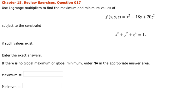 Chapter 15, Review Exercises, Question 017 Use Lagrange multipliers to find the maximum and minimum values of f (x, y, z) = x
