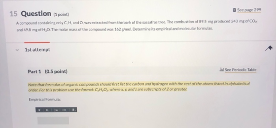 15 Question (1 point) See page 299 A compound containing only C, H, and was extracted from the bark of the sassafras tree. Th