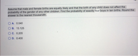 Assume that male and female births are equally likely and that the birth of any child does not affect the probability of the