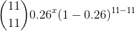 \binom{11}{11} 0.26 ^x (1-0.26 )^{11-11}