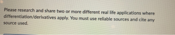 Please research and share two or more different real life applications where differentiation/derivatives apply. You must use
