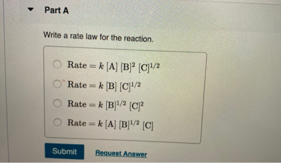 Part A Write a rate law for the reaction. O Rate = k [A] [B] [C]1/2 O Rate = k [B] [C]1/2 Rate = k [B]1/2 [C] Rate = k [A] [B