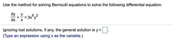 Use the method for solving Bernoulli equations to solve the following differential equation. Ignoring lost solutions, if any,