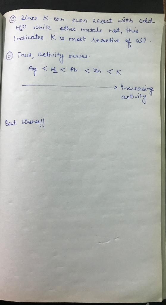 © Since k can even reaut with cold ho while other metals not, this indicates K is most reactive of all. @ Thes, activity seri