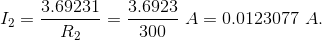 I_2 = \frac{3.69231}{R_2} = \frac{3.6923}{300} ~ A = 0.0123077 ~ A.