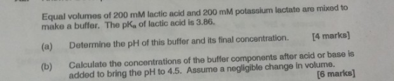 Equal volumes of 200 mM lactic acid and 200 mM potassium lactate are mixed to make a buffer. The pKa of lactic acid is 3.86 (