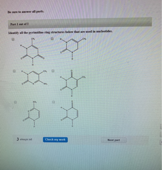 Be sure to answer all parts. Part 1 out of 2 Identify all the pyrimidine ring structures below that are used in nucleotides C