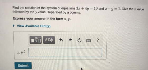 Find the solution of the system of equations 3z +4y followed by the y value, separated by a comma. 10 and-y 1. Give the x value Express your answer in the form x,y. View Available Hint(s) Submit