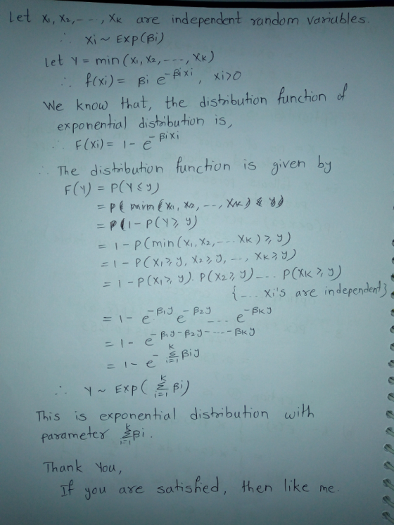et x, Xo,Xx are independent random variubles Xi Exp (Bi) let y= min(X, X2, , Xk) We know that, the distn buton funchon of expo nental distr,button is The dishibution funchon is given by {-..xis independenち ave K. This is exponenhal dishibution wih pasdmetex Thank You, f you are satished, then like me