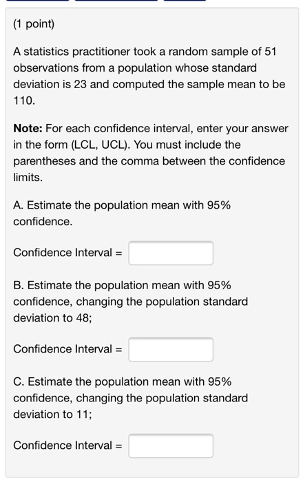 (1 point) A statistics practitioner took a random sample of 51 observations from a population whose standard deviation is 23