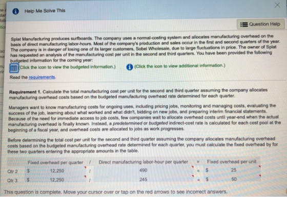 0 Help Me Solve This Question Help Splat Manufacturing produces surfboards. The company uses a normal-costing system and allo