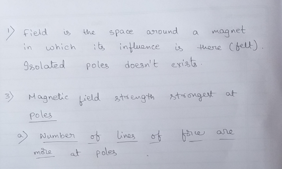 » field is in which Isolated the space around a magnet its influence is there (felt). poles doesnt exists. strongest at 3) M