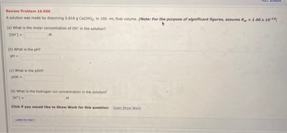 Review Problem 16.066 A solution was made by dissolving 0.818 g Ca(OH)2 in 100 ml final volume. (Note: For the purpose of sig