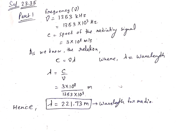 Part I frequency (0) 3 1353 x 103 HZ Sol 23.35 Part ů = 1353 kHz c= speed of the radiating signal = 3x 108 mis. As we know, t