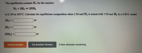 The equilibrium constant K for the reaction N2 + 3H22NH, is 0.159 at 450°C. Calculate the equilibrium composition when 2.50 m