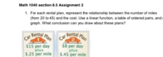 Math 1040 section 8.5 Assignment 2 1. For each rental plan, represent the relationship between the number of miles (from 20 t