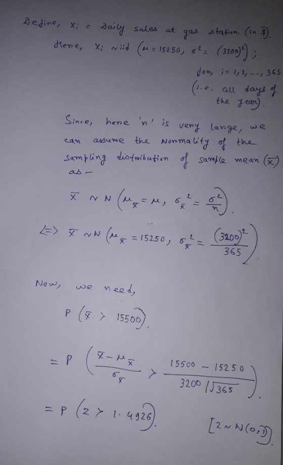 aedine, .aay sakes at gas 스tation (int). x; i.e. aud Since, heme n is very lange, e can assume the Nonma ug σ1 the sammtla mean (X as- X rv N (μ.sc. N., 6天ㄧ z 3200 365 No we need P ( > 15500 5500-152 5 0 p (2> 1.4926