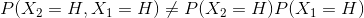 P(X_{2}=H,X_{1}=H)\neq P(X_{2}=H)P(X_{1}=H)