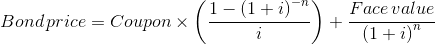 Bond\, price=Coupon\times \left ( \frac{1-\left ( 1+i \right )^{-n}}{i} \right )+\frac{Face\, value}{\left ( 1+i \right )^{n}}
