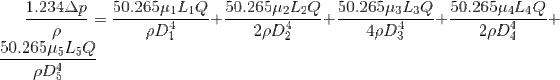 \frac{1.234\Delta p}{\rho }=\frac{50.265 \mu_1L_1Q}{\rho D_1^4}+\frac{50.265 \mu_2 L_2Q}{2\rho D_2^4}+\frac{50.265 \mu_3 L_3Q}{4\rho D_3^4}+\frac{50.265 \mu_4 L_4Q}{2\rho D_4^4}+\frac{50.265 \mu_5 L_5Q}{\rho D_5^4}