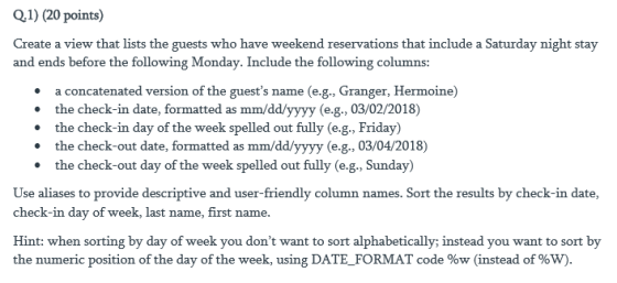 Q.1) (20 points) Create a view that lists the guests who have weekend reservations that include a Saturday night stay and end