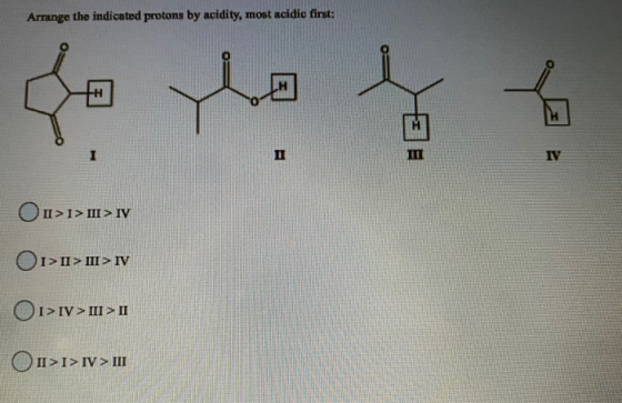 Arrange the indicated protons by acidity, most acidic first: So ho į III IV OI>I> III > IV 01>II> III > IV 01> IV> III > II >