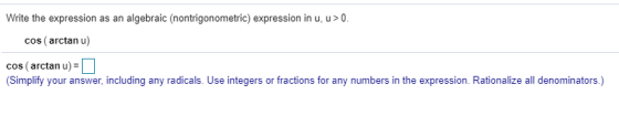 Write the expression as an algebraic (nontrigonometric) expression in u, u> 0. cos (arctanu) cos (arctan u) = 0 (Simplify you