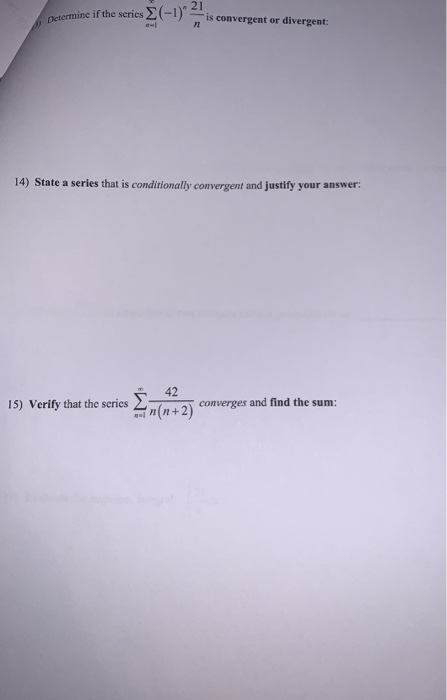 Determine if the scrics (-1) 21 is convergent or divergent: 71 14) State a series that is conditionally convergent and justif