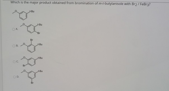 Which is the major product obtained from bromination of m-t-butylanisole with Br2 / FeBr3? .-Bu t-Bu A 8r Br -Bu OB 1.Bu -Bu
