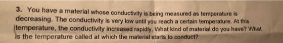 3. You have a material whose conductivity is being measured as temperature is decreasing. The conductivity is very low until