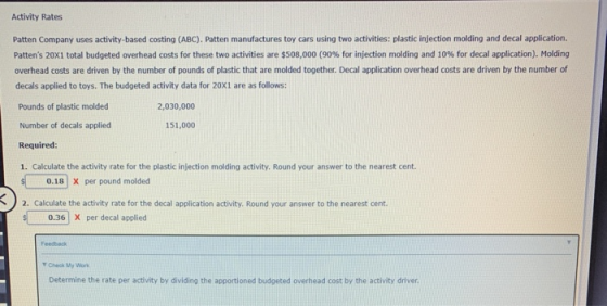 Activity Rates Patten Company uses activity-based costing (ABC). Patten manufactures toy cars using two activities: plastic i