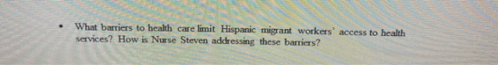 • What barriers to health care limit Hispanic migrant workers access to health services? How is Nurse Steven addressing thes