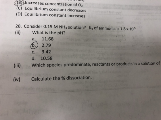 (B)Increases concentration of O2 (C) Equilibrium constant decreases (D) Equilibrium constant increases 28. Consider 0.15 M NH