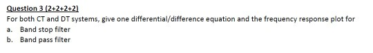 Question 3 (2+2+2+2) For both CT and DT systems, give one differential/difference equation and the frequency response plot fo