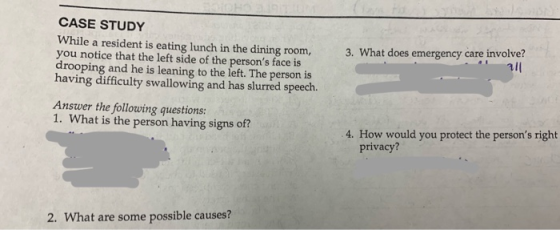 CASE STUDY While a resident is eating lunch in the dining room, you notice that the left side of the persons face is droopin