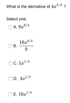 What is the derivative of 4.25/4? Select one: A. 9c9/4 1629/4 B. 9 C. 5x1/4 D. 4.c 1/4 O E. 16.1/4