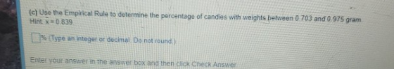 (c) Use the Empirical Rule to determine the percentage of candies with weights between 0.703 and 0.975 gram Hint x = 0.839 %