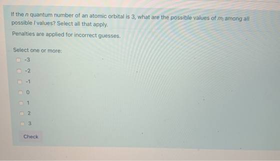 If the n quantum number of an atomic orbital is 3, what are the possible values of my among all possible / values? Select all