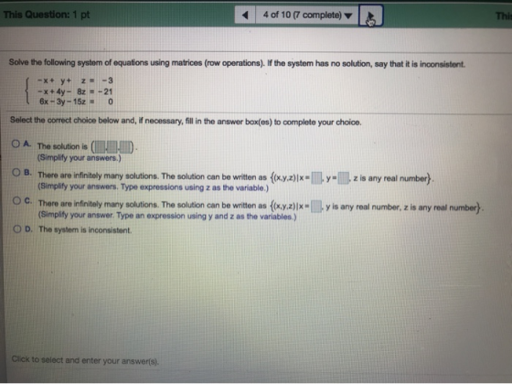 This Question: 1 pt 4 of 10 (7 complete) Thie Solve the following system of equations using matrices (row operations). If the