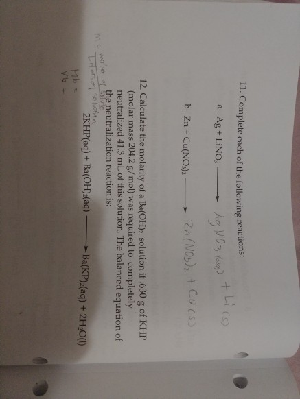 11. Complete each of the following reactions: a. Ag +LiNO - Ao V03 law) 7 03) b. Zn + Cu(NO3), — Zn(NO3)2 + COCs) 12. Calcula