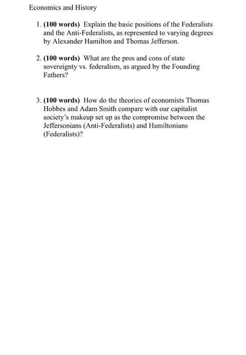 Economics and History 1. (100 words) Explain the basic positions of the Federalists and the Anti-Federalists, as represented