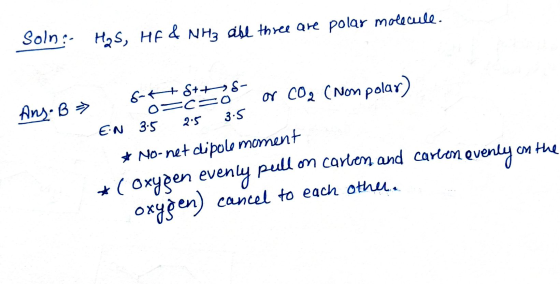 Soln:- Has, HA & NHz aibe three are polar molecull. Ang.B~ 663E or CO2 (Non polar) EN 3.5 2.5 3.5 * No-net dipole moment *( o