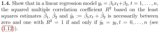 .,n, 1.4. Show that in a linear regression model yt- B1t2, t-1, the squaredmultiple correlation coefficient based on the least squares estimates βί, β2 and Ut : Ảxt +A is necessarily between zero and one with R1 if and only if yt,t- 0,... , n (see L.12))