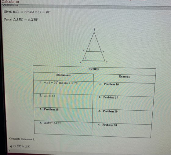 Calculator QuestiVI TO Given: mZ1 = 70° and mZ2 = 70° Prove: AABC - AXBY B Х 2 Y с PROOF Statements Reasons 1. M21 -70 and 2