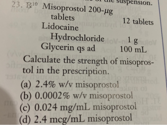 uspension. 23. R10 Misoprostol 200-µg tablets 12 tablets Lidocaine HydrochlorideoV-n1gov Glycerin qs ad Calculate the strengt